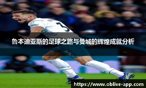 鲁本迪亚斯的足球之路与曼城的辉煌成就分析